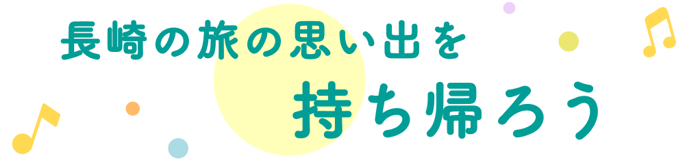 長崎の旅の思い出を持ち帰ろう